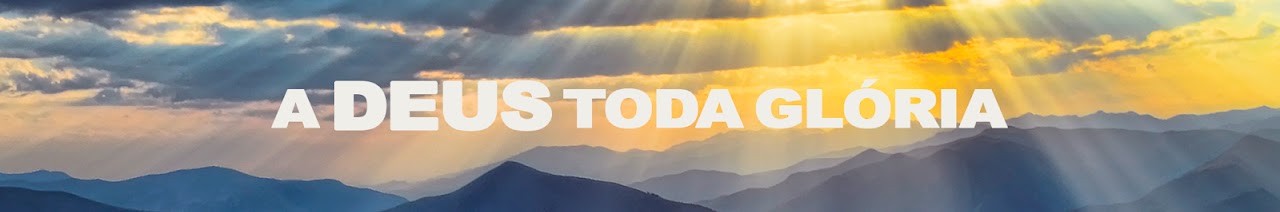 a DEUS toda Glória