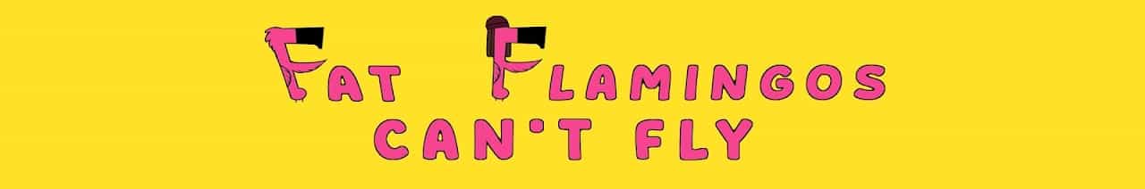 Fat Flamingos can't fly