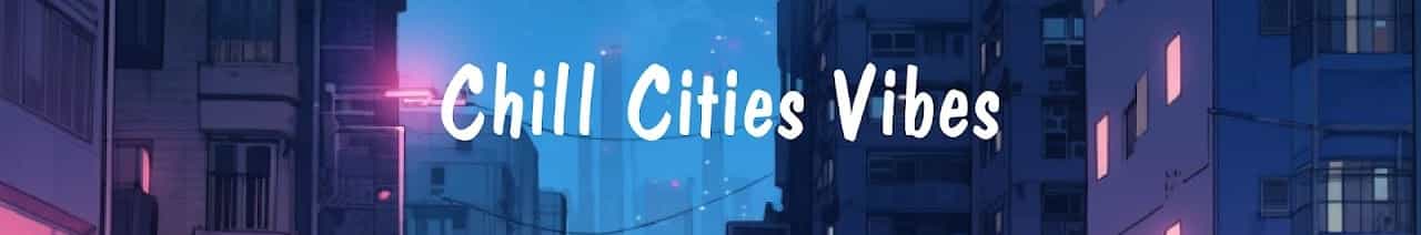 Chill Cities Vibes