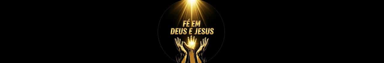 FÉ EM DEUS E JESUS