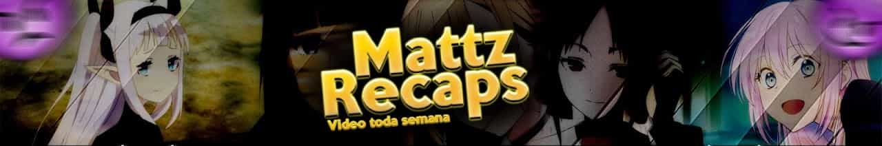 Mattz - Animes Recap