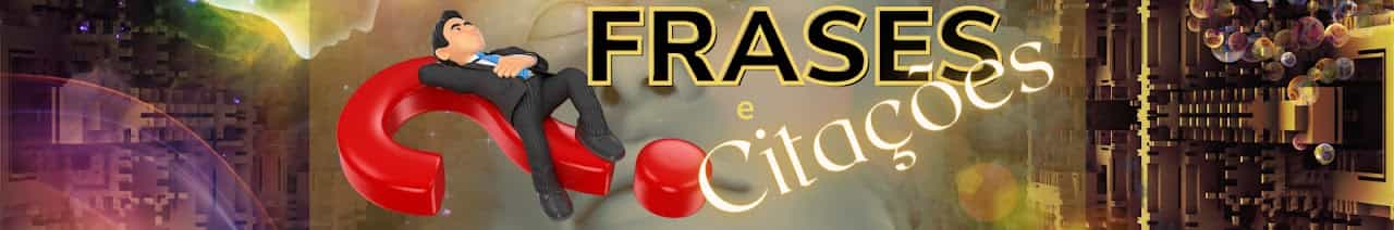 FRASES E CITAÇÕES 