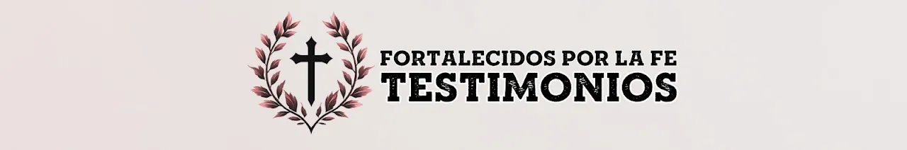 Fortalecidos Por la Fe Testimonios